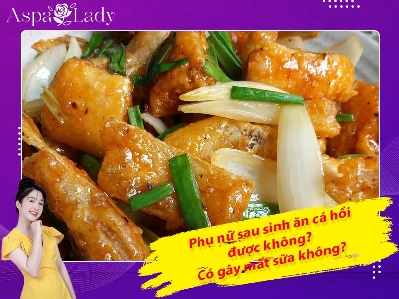 Phụ nữ sau sinh ăn cá hồi được không? Có gây mất sữa không?