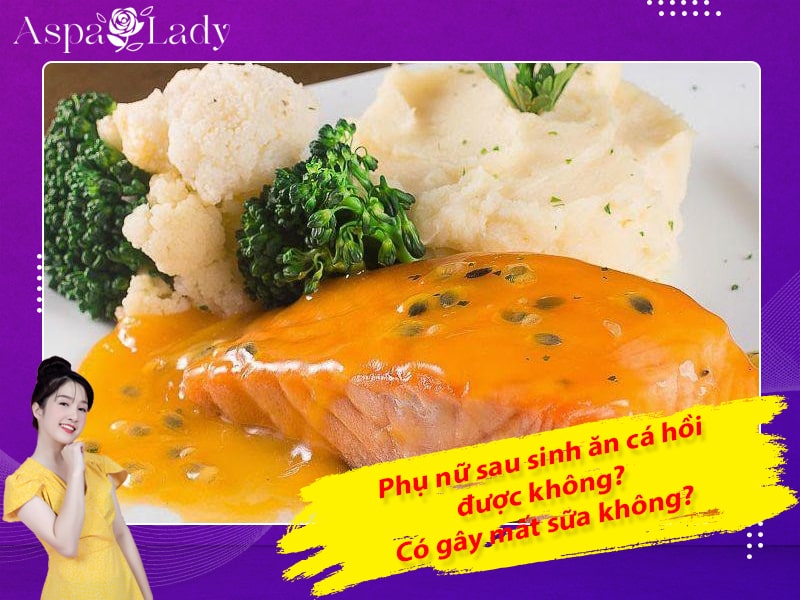 Phụ nữ sau sinh ăn cá hồi được không? Có gây mất sữa không?