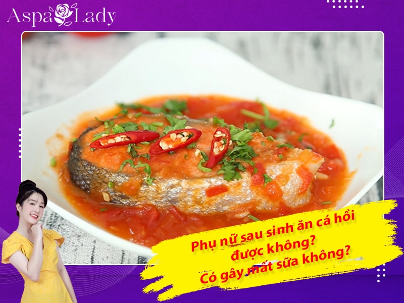 Phụ nữ sau sinh ăn cá hồi được không? Có gây mất sữa không?