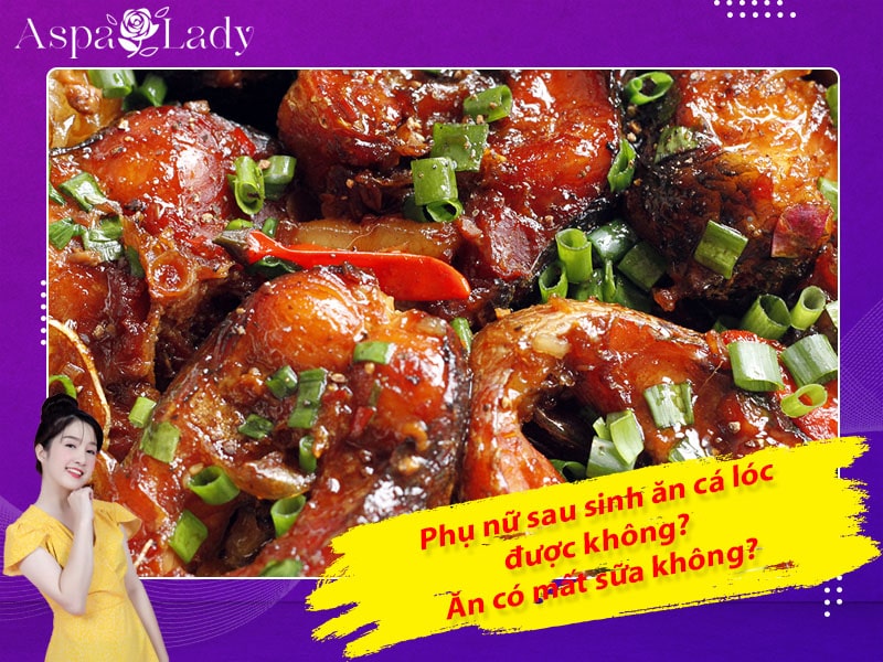 Phụ nữ sau sinh ăn cá lóc được không? Ăn có mất sữa không?