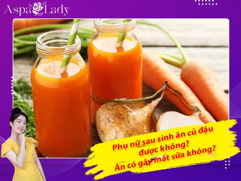 Phụ nữ sau sinh ăn củ đậu được không? Ăn có gây mất sữa không?