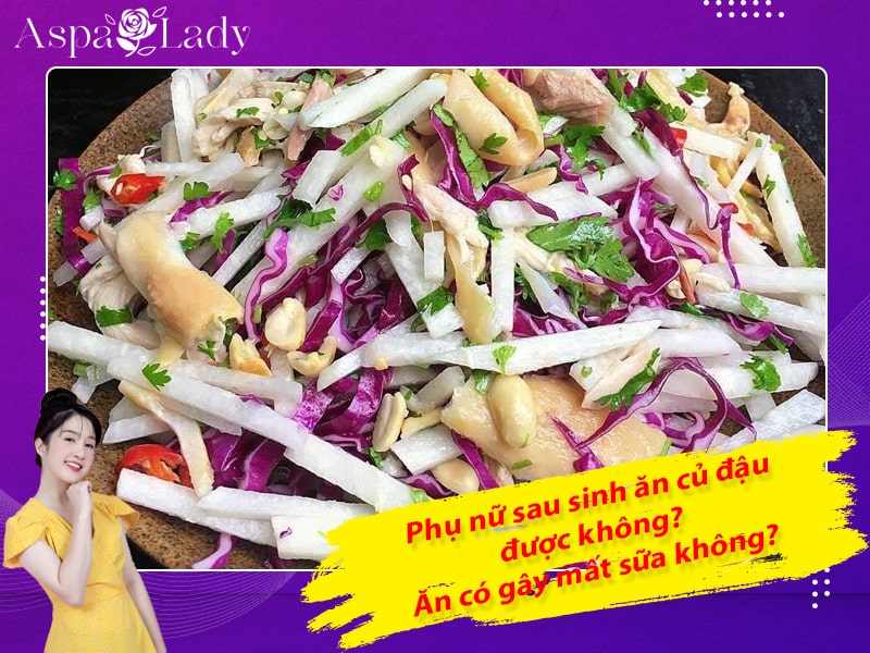 Phụ nữ sau sinh ăn củ đậu được không? Ăn có gây mất sữa không?