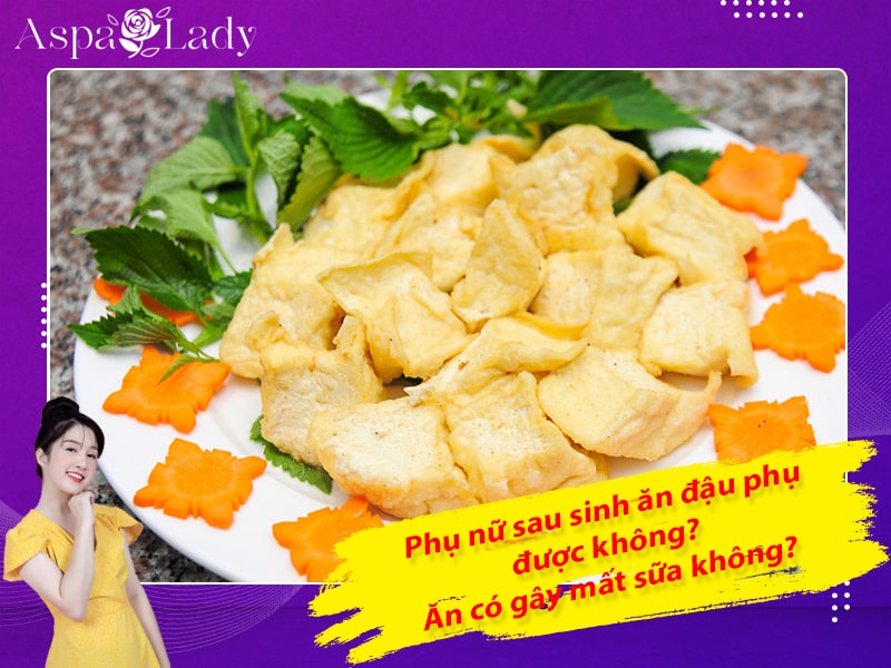 Phụ nữ sau sinh ăn đậu phụ được không? Ăn có gây mất sữa không?