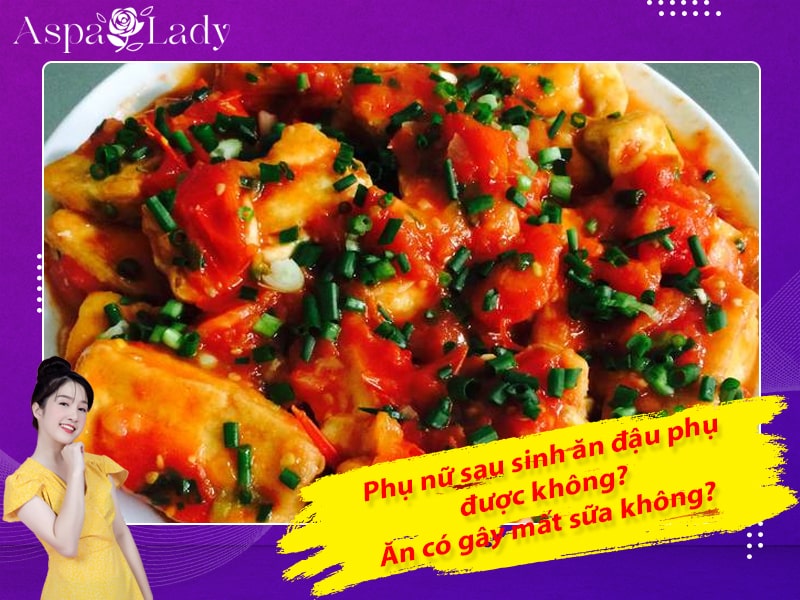 Phụ nữ sau sinh ăn đậu phụ được không? Ăn có gây mất sữa không?