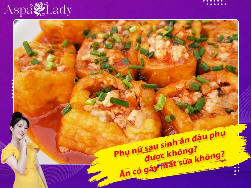 Phụ nữ sau sinh ăn đậu phụ được không? Ăn có gây mất sữa không?