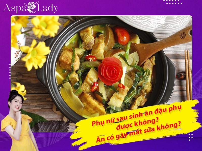 Phụ nữ sau sinh ăn đậu phụ được không? Ăn có gây mất sữa không?