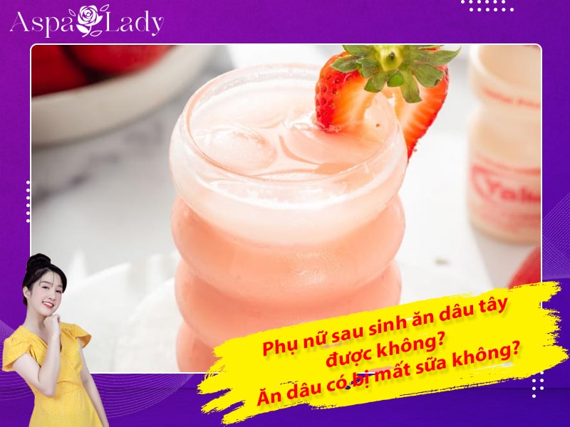 Phụ nữ sau sinh ăn dâu tây được không? Ăn dâu có bị mất sữa không?