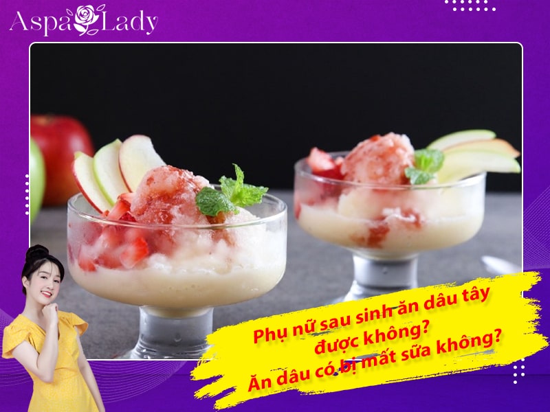 Phụ nữ sau sinh ăn dâu tây được không? Ăn dâu có bị mất sữa không?