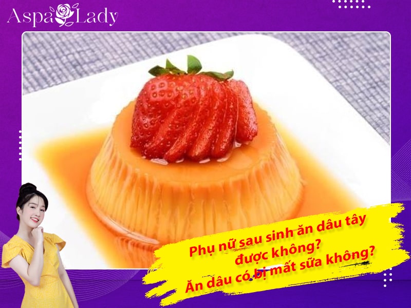 Phụ nữ sau sinh ăn dâu tây được không? Ăn dâu có bị mất sữa không?