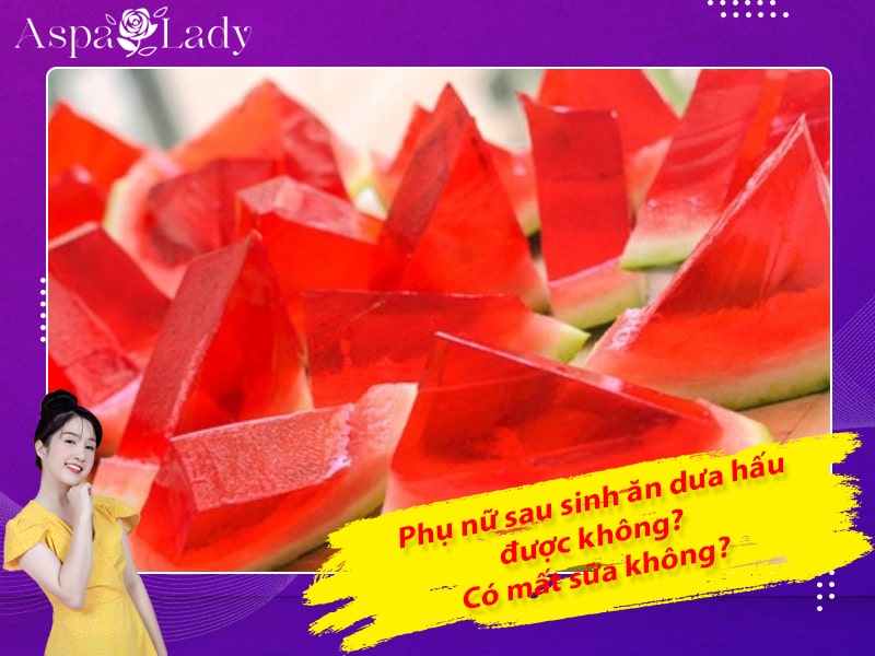 Phụ nữ sau sinh ăn dưa hấu được không? Có mất sữa không?