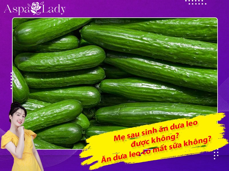 Mẹ sau sinh có ăn được dưa leo không? Ăn có mất sữa không?