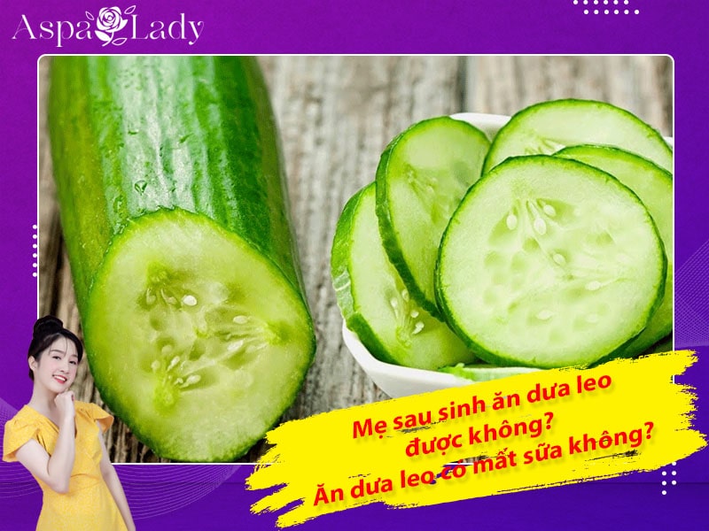 Mẹ sau sinh có ăn được dưa leo không? Ăn có mất sữa không?