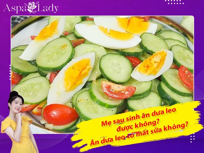 Mẹ sau sinh có ăn được dưa leo không? Ăn có mất sữa không?