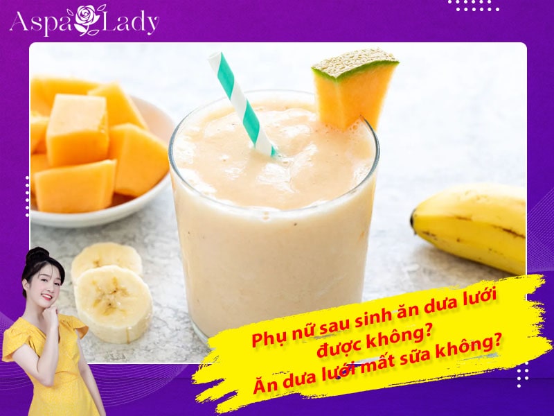Phụ nữ sau sinh ăn dưa lưới được không? Ăn dưa lưới mất sữa không?