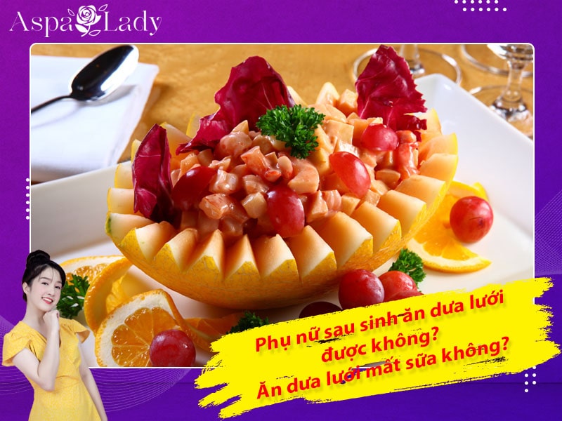 Phụ nữ sau sinh ăn dưa lưới được không? Ăn dưa lưới mất sữa không?