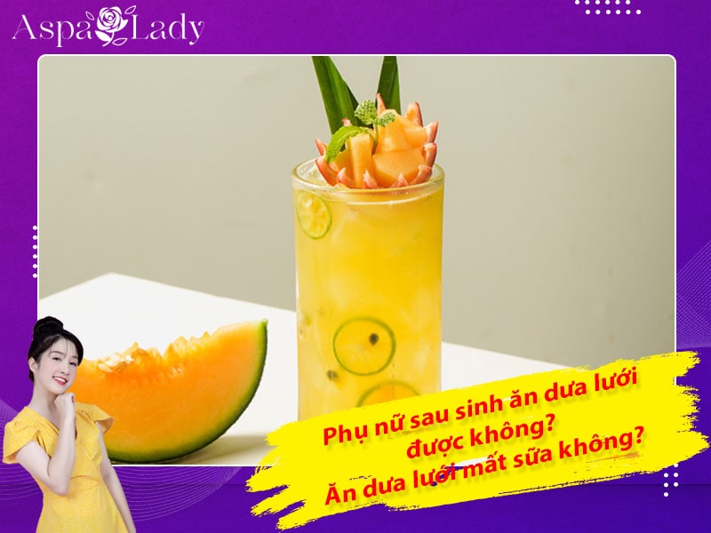 Phụ nữ sau sinh ăn dưa lưới được không? Ăn dưa lưới mất sữa không?