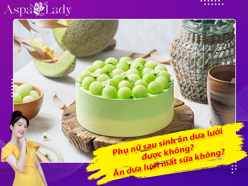 Phụ nữ sau sinh ăn dưa lưới được không? Ăn dưa lưới mất sữa không?