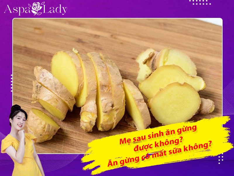 Mẹ sau sinh có ăn được gừng không? Ăn có mất sữa không?