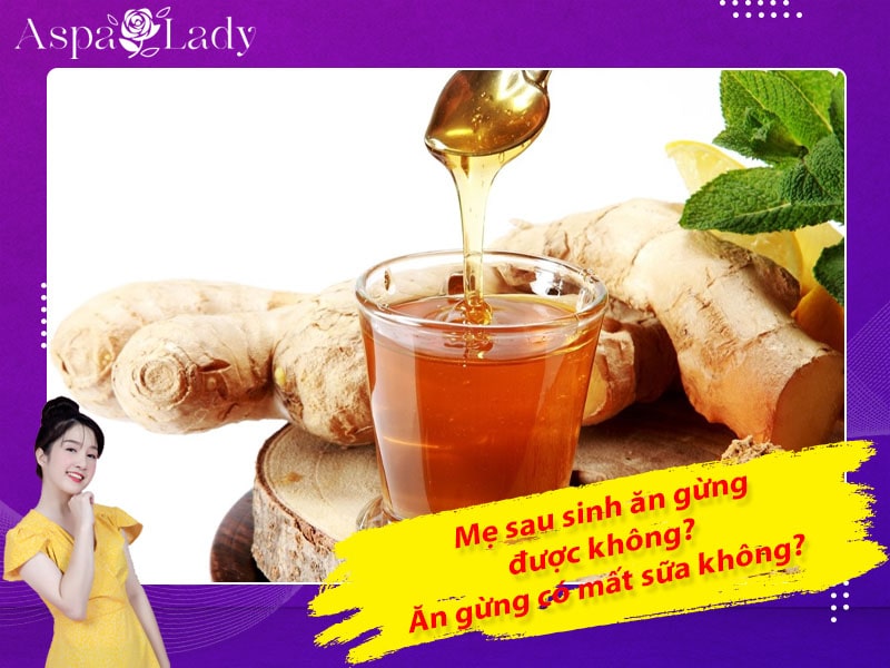 Mẹ sau sinh có ăn được gừng không? Ăn có mất sữa không?