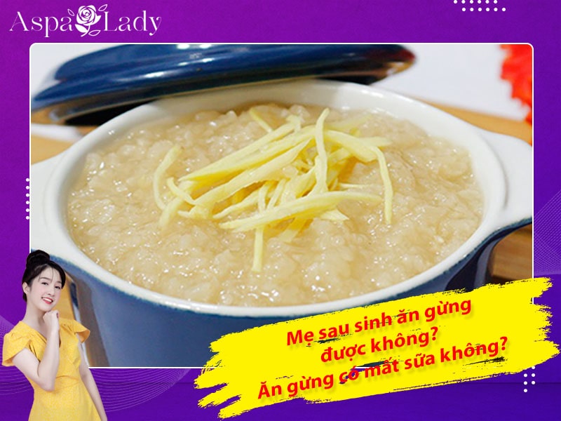 Mẹ sau sinh có ăn được gừng không? Ăn có mất sữa không?