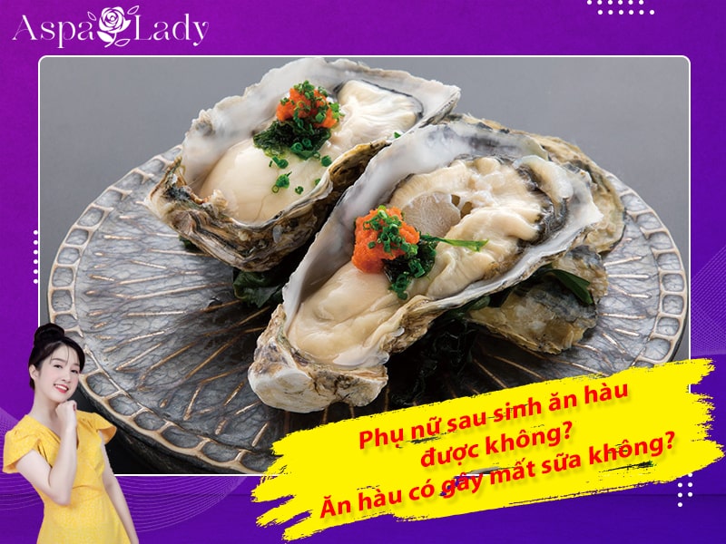 Phụ nữ sau sinh ăn hàu được không? Ăn hàu có gây mất sữa không?