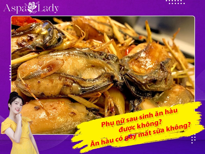 Phụ nữ sau sinh ăn hàu được không? Ăn hàu có gây mất sữa không?