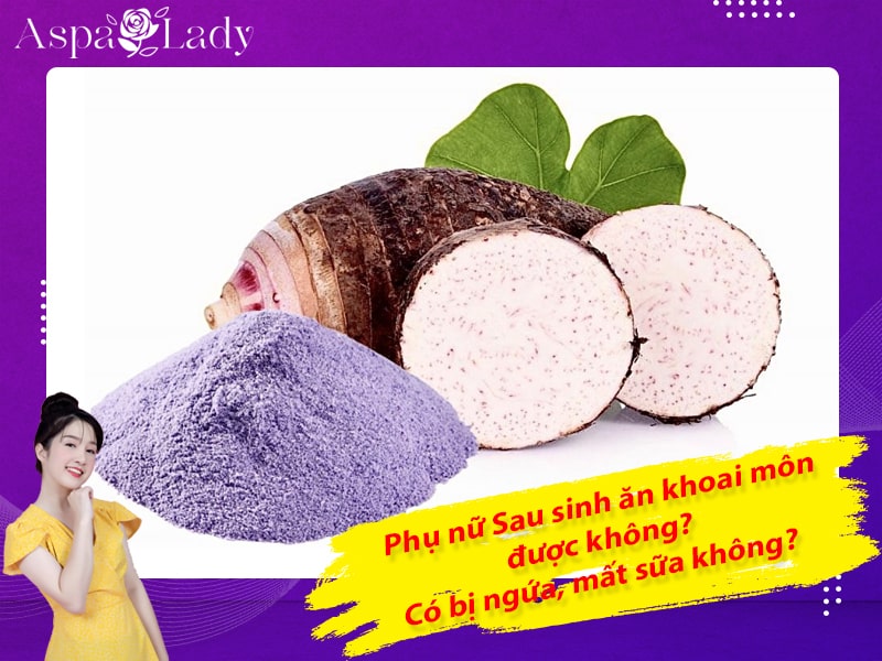 Sau sinh ăn khoai môn được không? Có bị ngứa, mất sữa không?