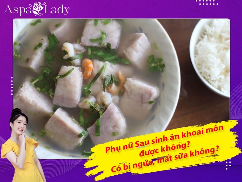 Sau sinh ăn khoai môn được không? Có bị ngứa, mất sữa không?