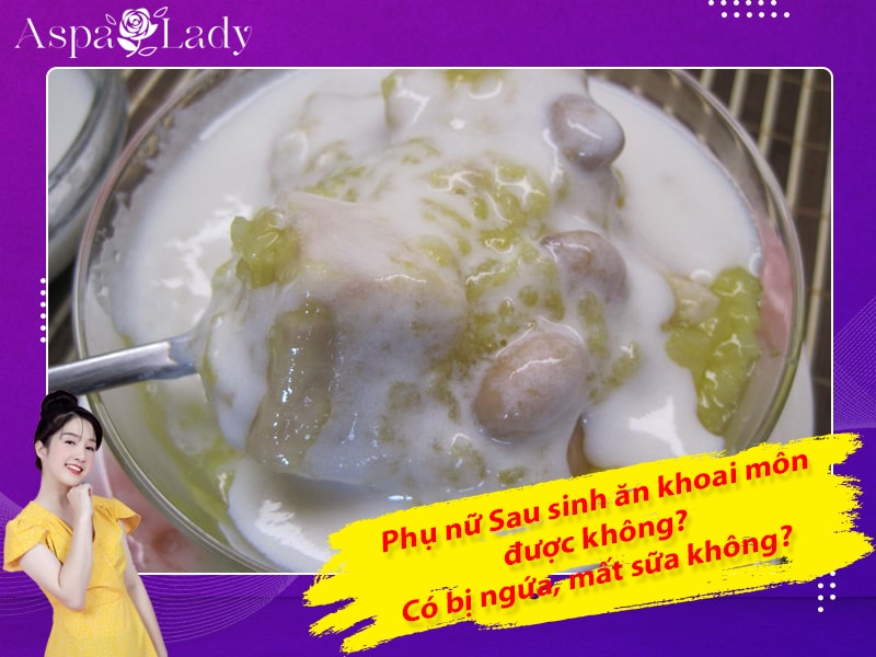 Sau sinh ăn khoai môn được không? Có bị ngứa, mất sữa không?