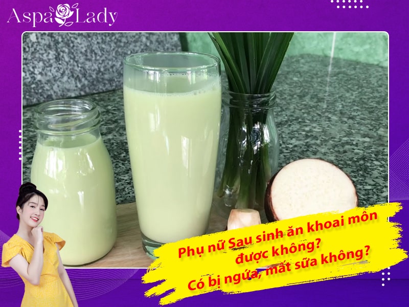 Sau sinh ăn khoai môn được không? Có bị ngứa, mất sữa không?