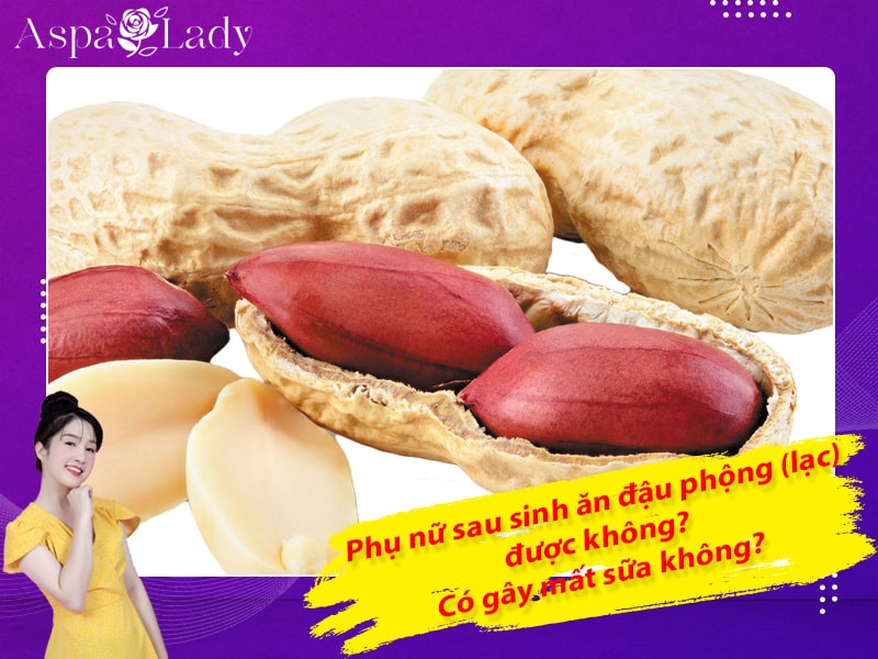Phụ nữ sau sinh ăn đậu phộng (lạc) được không? Có gây mất sữa không?