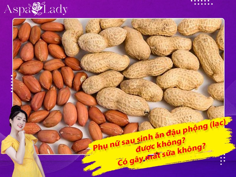 Phụ nữ sau sinh ăn đậu phộng (lạc) được không? Có gây mất sữa không?
