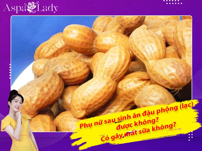 Phụ nữ sau sinh ăn đậu phộng (lạc) được không? Có gây mất sữa không?