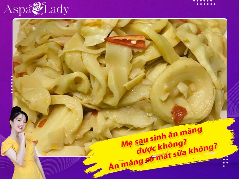 Mẹ sau sinh ăn măng được không? Ăn măng có mất sữa không?