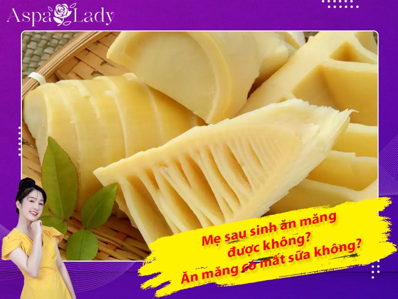 Mẹ sau sinh ăn măng được không? Ăn măng có mất sữa không?