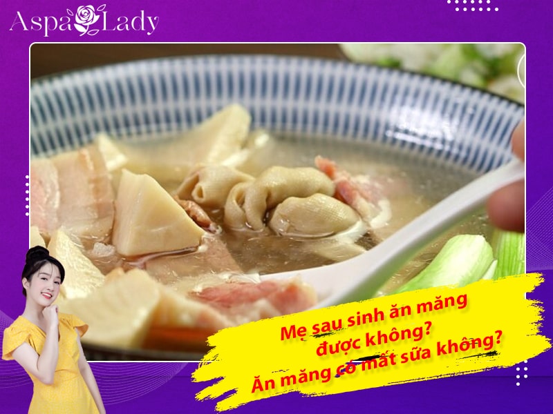 Mẹ sau sinh ăn măng được không? Ăn măng có mất sữa không?