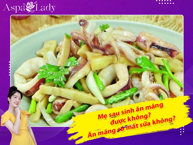 Mẹ sau sinh ăn măng được không? Ăn măng có mất sữa không?