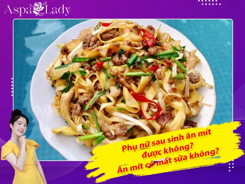 Phụ nữ sau sinh ăn mít được không? Ăn mít có mất sữa không?