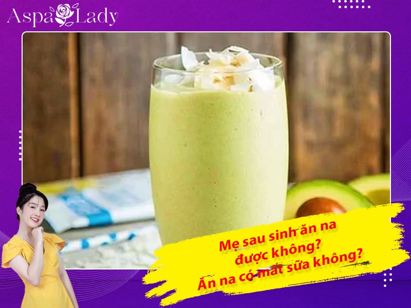 Mẹ sau sinh có ăn được na không? Ăn có mất sữa không?