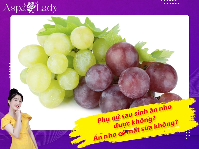 Phụ nữ sau sinh ăn nho được không? Ăn nho có mất sữa không?