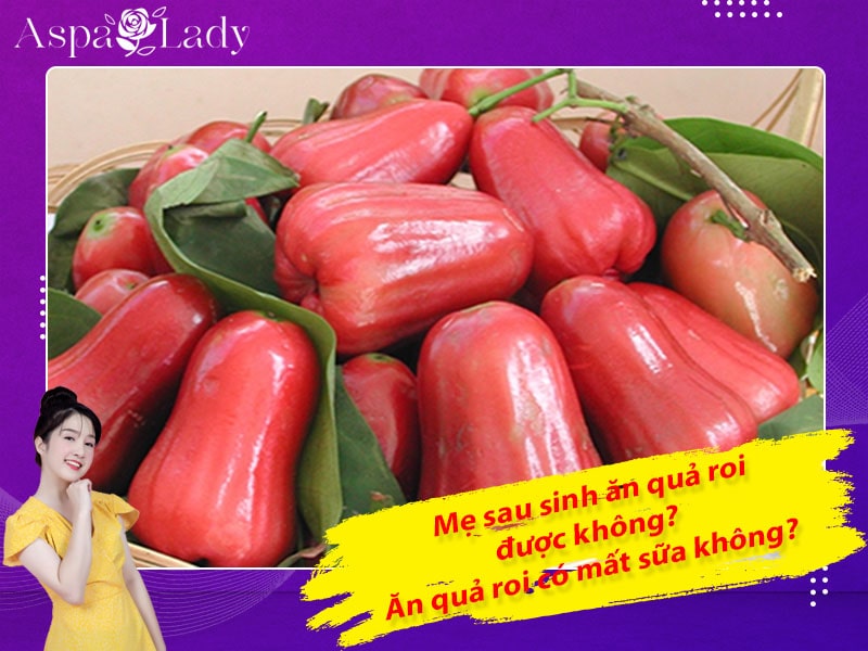 Mẹ sau sinh có ăn được quả roi không? Ăn có mất sữa không?