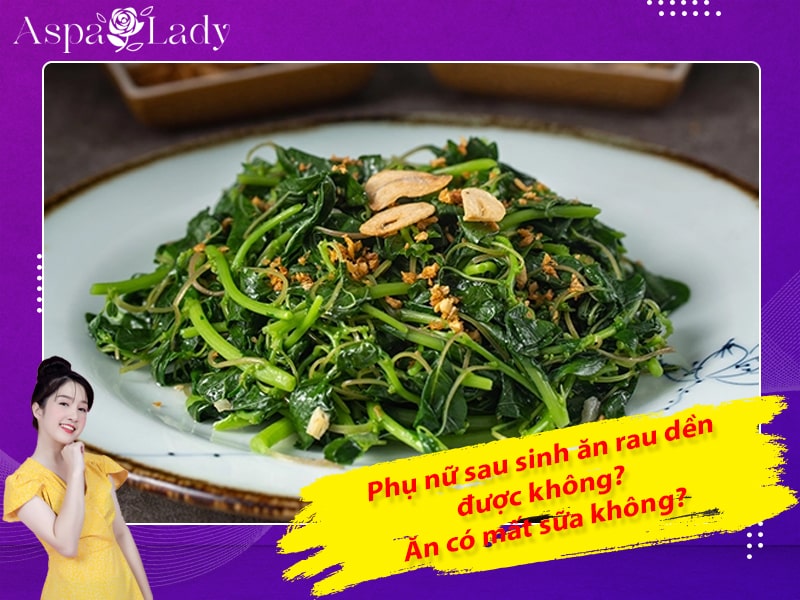 Phụ nữ sau sinh ăn rau dền được không? Ăn có mất sữa không?