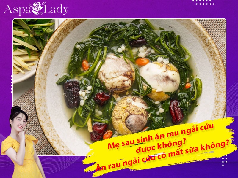 Mẹ sau sinh có ăn được rau ngải cứu không? Ăn có mất sữa không?