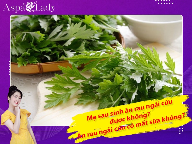 Mẹ sau sinh có ăn được rau ngải cứu không? Ăn có mất sữa không?