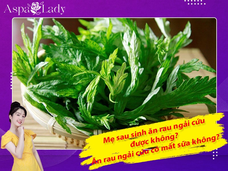 Mẹ sau sinh có ăn được rau ngải cứu không? Ăn có mất sữa không?