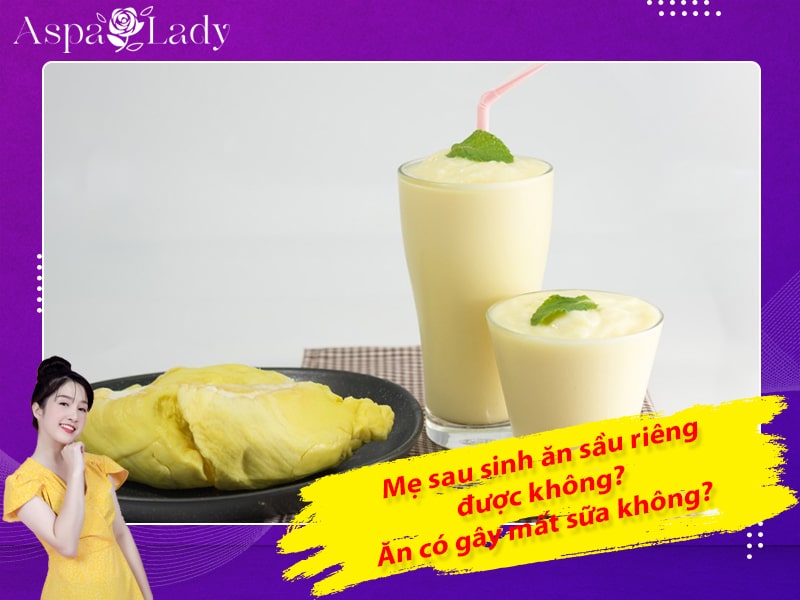 Mẹ sau sinh ăn sầu riêng được không? Ăn có gây mất sữa không?