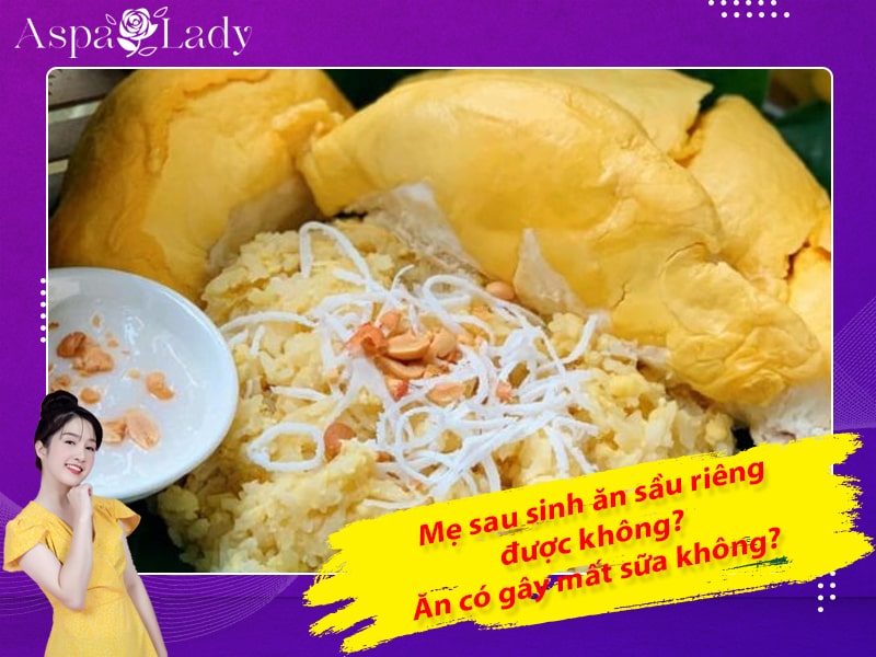 Mẹ sau sinh ăn sầu riêng được không? Ăn có gây mất sữa không?