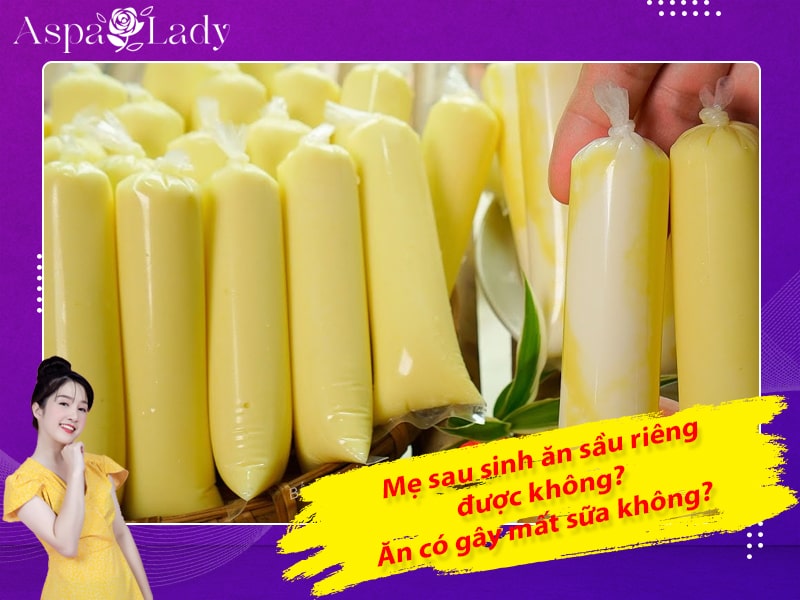 Mẹ sau sinh ăn sầu riêng được không? Ăn có gây mất sữa không?