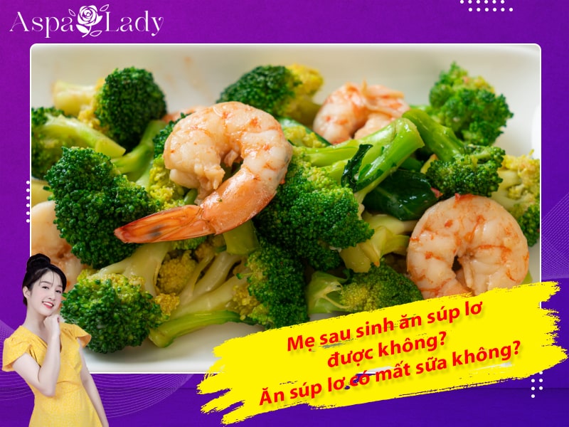 Mẹ sau sinh ăn súp lơ được không? Ăn súp lơ có mất sữa không?