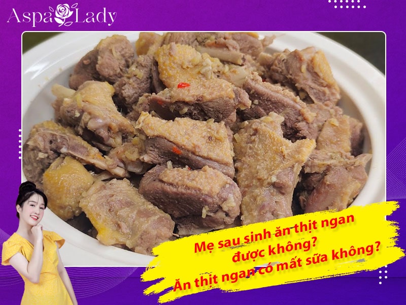 Mẹ sau sinh có ăn được thịt ngan không? Ăn có mất sữa không?